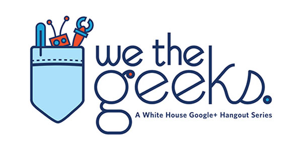 We the Geeks: A White House Hangout Series